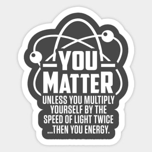 Funny You Matter Then You Energy Sticker